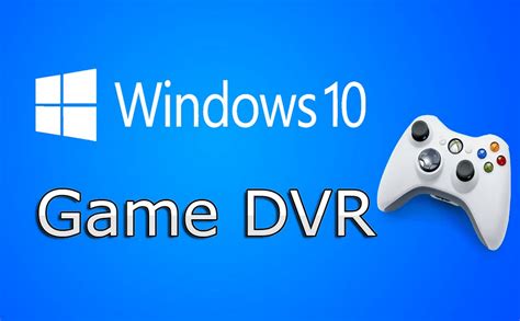 game dvr windows 10 download.